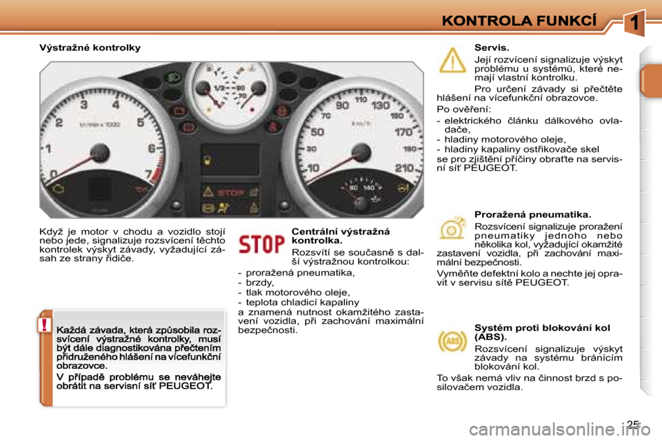 Peugeot 207 CC 2007  Návod k obsluze (in Czech) �!
�2�5
�K�d�y�ž�  �j�e�  �m�o�t�o�r�  �v�  �c�h�o�d�u�  �a�  �v�o�z�i�d�l�o�  �s�t�o�j�í� �n�e�b�o� �j�e�d�e�,� �s�i�g�n�a�l�i�z�u�j�e� �r�o�z�s�v�í�c�e�n�í� �t)�c�h�t�o� �k�o�n�t�r�o�l�e�k�  �v