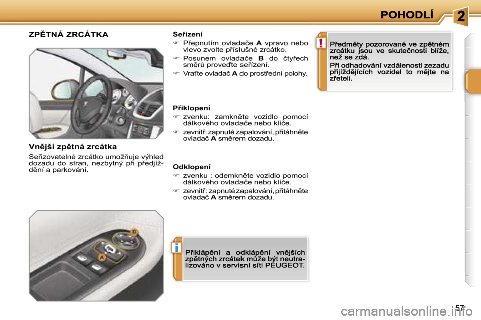 Peugeot 207 CC 2007  Návod k obsluze (in Czech) �i
�!
�5�7
�Z�P(�T�N�Á� �Z�R�C�Á�T�K�A
�V�n)�j�š�í� �z�p)�t�n�á� �z�r�c�á�t�k�a
�S�e9�i�z�o�v�a�t�e�l�n�é� �z�r�c�á�t�k�o� �u�m�o�ž3�u�j�e� �v�ý�h�l�e�d� �d�o�z�a�d�u�  �d�o�  �s�t�r�a�