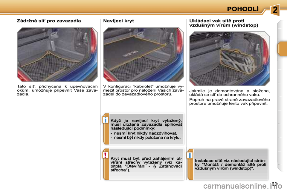 Peugeot 207 CC 2007  Návod k obsluze (in Czech) �i
�!�i
�6�3
�T�a�t�o�  �s�í?�,�  �p9�i�c�h�y�c�e�n�á�  �k�  �u�p�e�v3�o�v�a�c�í�m� �o�kA�m�,�  �u�m�o�ž3�u�j�e�  �p9�i�p�e�v�n�i�t�  �V�a�š�e�  �z�a�v�a�-�z�a�d�l�a�.
�Z�á�d�r�ž�n�á� �s
