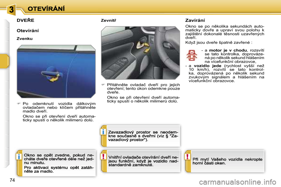 Peugeot 207 CC 2007  Návod k obsluze (in Czech) �!�i
�i
�!
�7�4
�D�V�E8�E
�O�t�e�v�í�r�á�n�í
�Z�v�e�n�k�u
��  �P�o�  �o�d�e�m�k�n�u�t�í�  �v�o�z�i�d�l�a�  �d�á�l�k�o�v�ý�m� �o�v�l�a�d�a�č�e�m�  �n�e�b�o�  �k�l�í�č�e�m�  �p9�i�t�á�h�n
