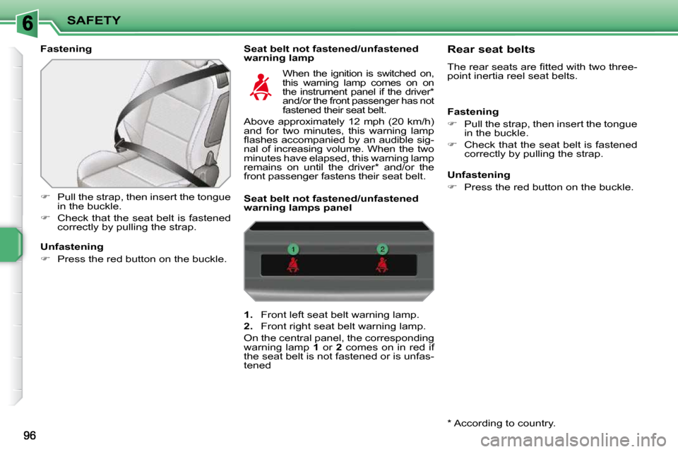 Peugeot 207 CC Dag 2010  Owners Manual SAFETY
  Fastening    Seat belt not fastened/unfastened warning lamp 
   
�    Pull the strap, then insert the tongue 
in the buckle. 
  
�    Check that the seat belt is fastened 
correctly by 