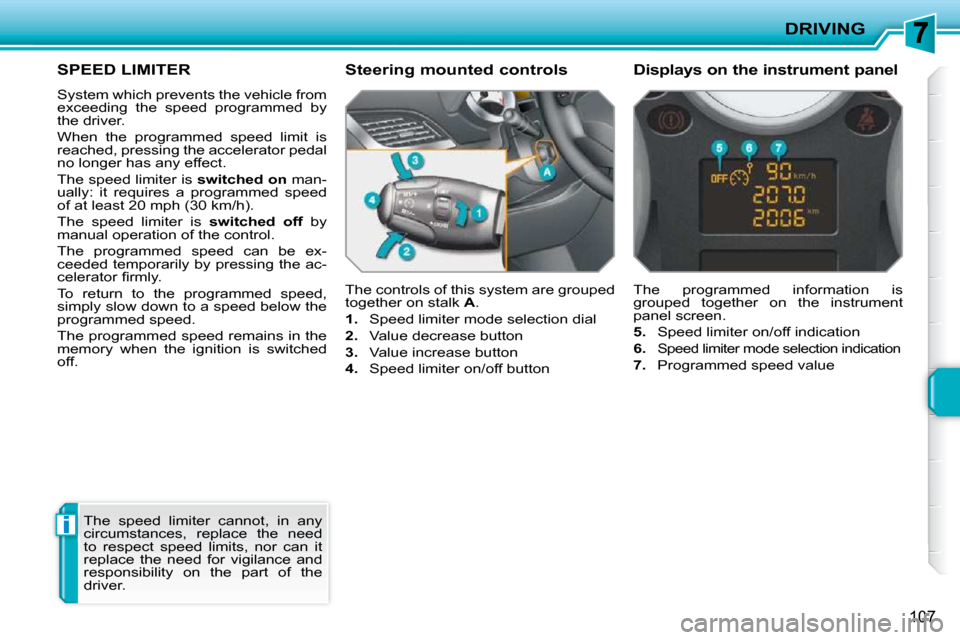 Peugeot 207 CC Dag 2010  Owners Manual i
DRIVING
107
SPEED LIMITER 
 System which prevents the vehicle from  
exceeding  the  speed  programmed  by 
the driver.  
 When  the  programmed  speed  limit  is  
reached, pressing the accelerator