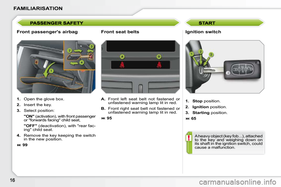 Peugeot 207 CC Dag 2010  Owners Manual !
FAMILIARISATION
  Front passengers airbag   Ignition switch 
   
1. � �  �O�p�e�n� �t�h�e� �g�l�o�v�e� �b�o�x�.� 
  
2.    Insert the key. 
  
3.    Select position:  
    "ON"  � �(�a�c�t�i�v�a�t�