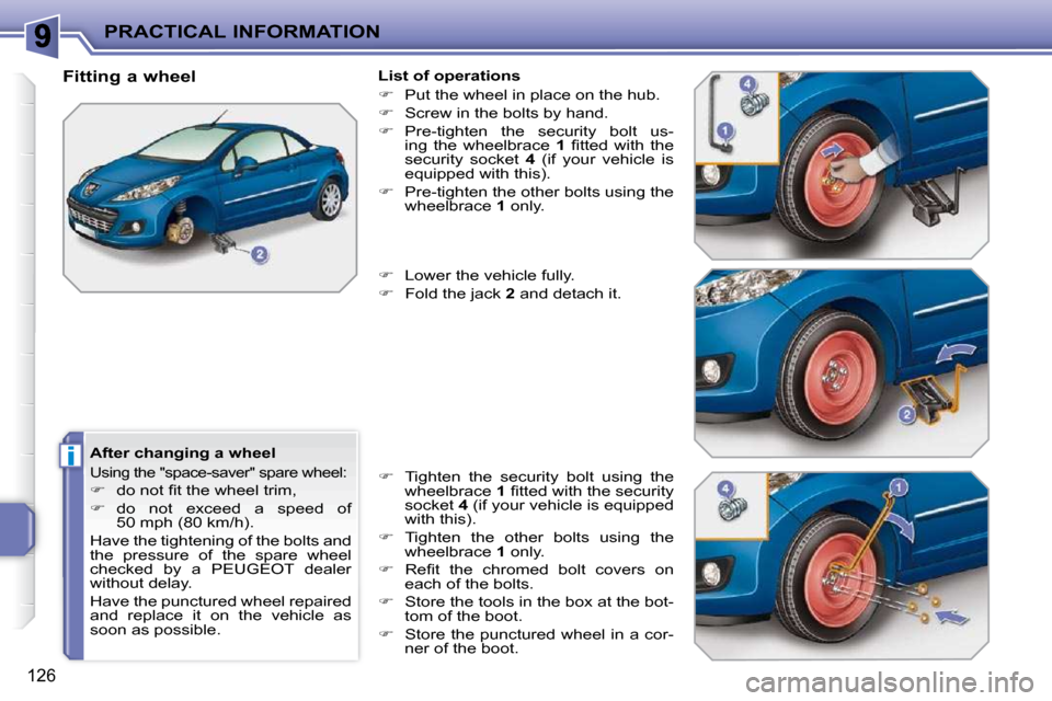 Peugeot 207 CC Dag 2010  Owners Manual i
PRACTICAL INFORMATION
126
  After changing a wheel 
� �U�s�i�n�g� �t�h�e� �"�s�p�a�c�e�-�s�a�v�e�r�"� �s�p�a�r�e� �w�h�e�e�l�:� 
   
� � �  �d�o� �n�o�t� �ﬁ� �t� �t�h�e� �w�h�e�e�l� �t�r�i�m�,�