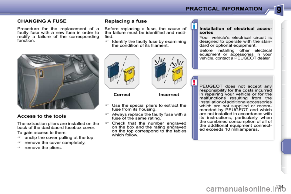 Peugeot 207 CC Dag 2010  Owners Manual !
i
PRACTICAL INFORMATION
131
 PEUGEOT  does  not  accept  any  
responsibility for the costs incurred 
in  repairing  your  vehicle  or  for  the 
malfunctions  resulting  from  the 
installation of 