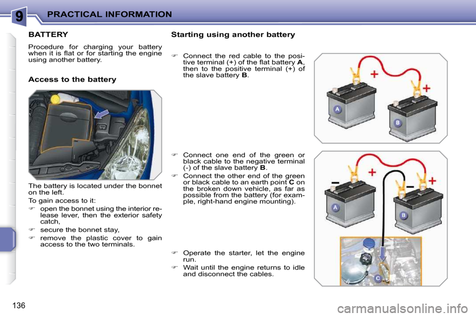 Peugeot 207 CC Dag 2010  Owners Manual PRACTICAL INFORMATION
136
BATTERY 
 Procedure  for  charging  your  battery  
�w�h�e�n�  �i�t�  �i�s�  �ﬂ� �a�t�  �o�r�  �f�o�r�  �s�t�a�r�t�i�n�g�  �t�h�e�  �e�n�g�i�n�e� 
using another battery.  
