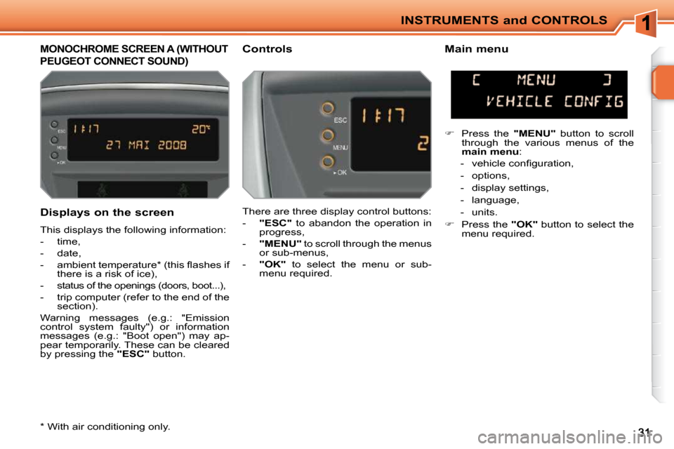 Peugeot 207 CC Dag 2010  Owners Manual INSTRUMENTS and CONTROLS
MONOCHROME SCREEN A (WITHOUT 
PEUGEOT CONNECT SOUND) 
  Controls    Main menu  
 There are three display control buttons:  
   -    "ESC"    to  abandon  the  operation  in 
p