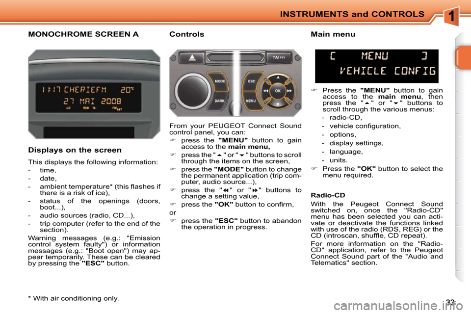 Peugeot 207 CC Dag 2010  Owners Manual INSTRUMENTS and CONTROLS
MONOCHROME SCREEN A   Controls 
  Displays on the screen  
 This displays the following information:  
   -   time, 
  -   date, 
� � �-� �  �a�m�b�i�e�n�t� �t�e�m�p�e�r�a�t�u