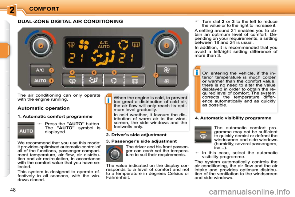 Peugeot 207 CC Dag 2010  Owners Manual i
i
COMFORT
48
 When the engine is cold, to prevent  
too  great  a  distribution  of  cold  air, 
�t�h�e�  �a�i�r�  �ﬂ� �o�w�  �w�i�l�l�  �o�n�l�y�  �r�e�a�c�h�  �i�t�s�  �o�p�t�i�-
mum level gradu