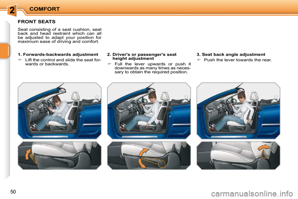 Peugeot 207 CC Dag 2010  Owners Manual COMFORT
50
FRONT SEATS 
 Seat  consisting  of  a  seat  cushion,  seat  
back  and  head  restraint  which  can  all 
be  adjusted  to  adapt  your  position  for 
maximum ease of driving and comfort.
