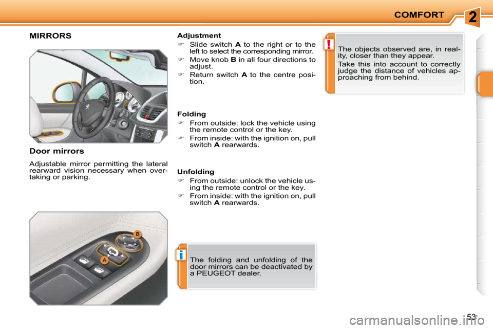 Peugeot 207 CC Dag 2010  Owners Manual i
!
COMFORT
53
MIRRORS 
  Door mirrors  
 Adjustable  mirror  permitting  the  lateral  
rearward  vision  necessary  when  over-
taking or parking. � � �A�d�j�u�s�t�m�e�n�t�  
   
�    Slide  swit