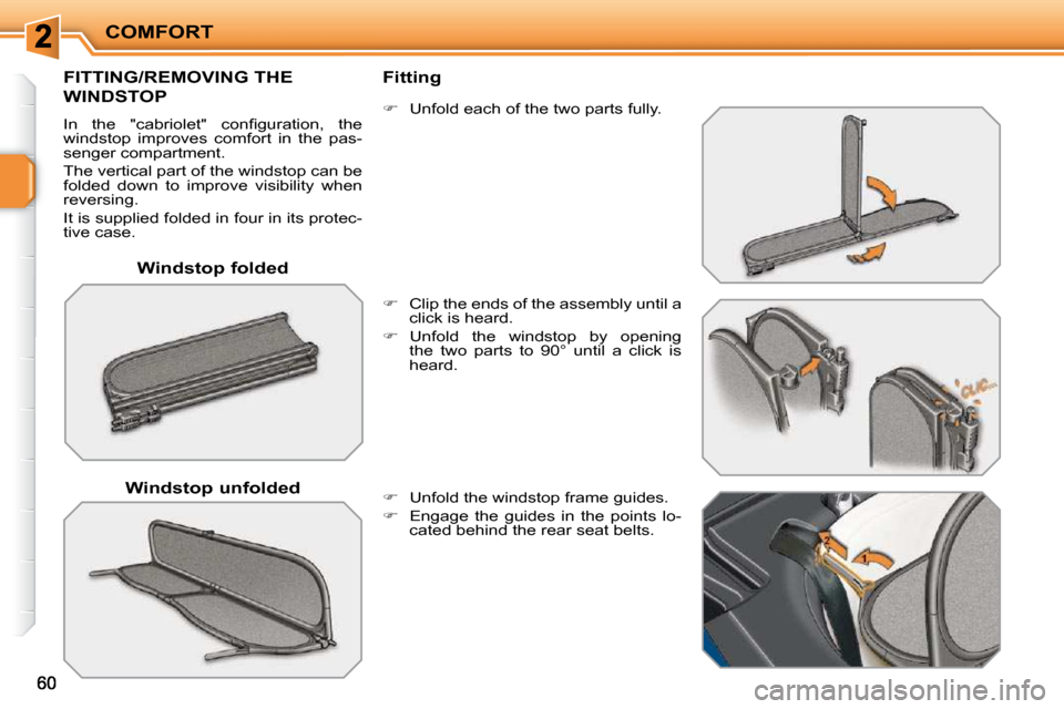 Peugeot 207 CC Dag 2010  Owners Manual COMFORT
  Windstop folded  
FITTING/REMOVING THE 
WINDSTOP 
� �I�n�  �t�h�e�  �"�c�a�b�r�i�o�l�e�t�"�  �c�o�n�ﬁ� �g�u�r�a�t�i�o�n�,�  �t�h�e�  
windstop  improves  comfort  in  the  pas-
senger comp