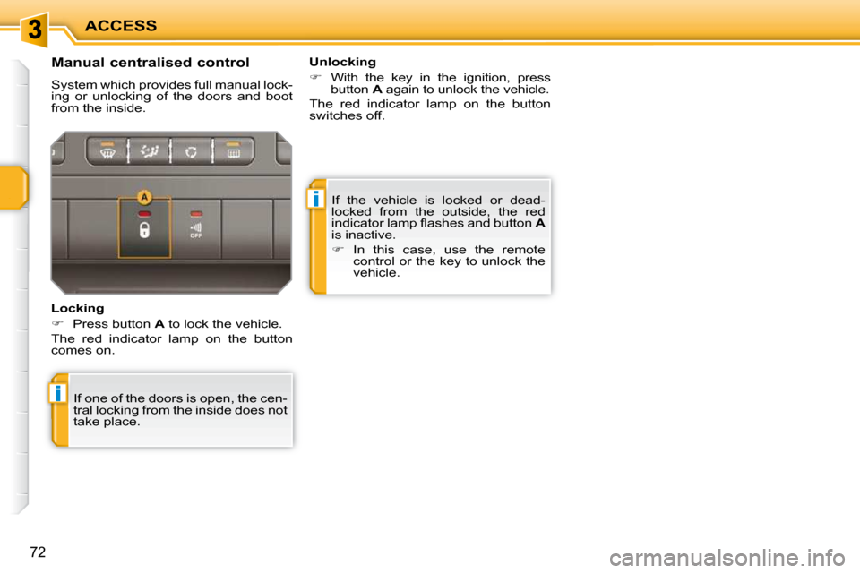 Peugeot 207 CC Dag 2010  Owners Manual i
i
ACCESS
72
 If  the  vehicle  is  locked  or  dead- 
locked  from  the  outside,  the  red 
�i�n�d�i�c�a�t�o�r� �l�a�m�p� �ﬂ� �a�s�h�e�s� �a�n�d� �b�u�t�t�o�n� � A  
is inactive.  
   
�    In