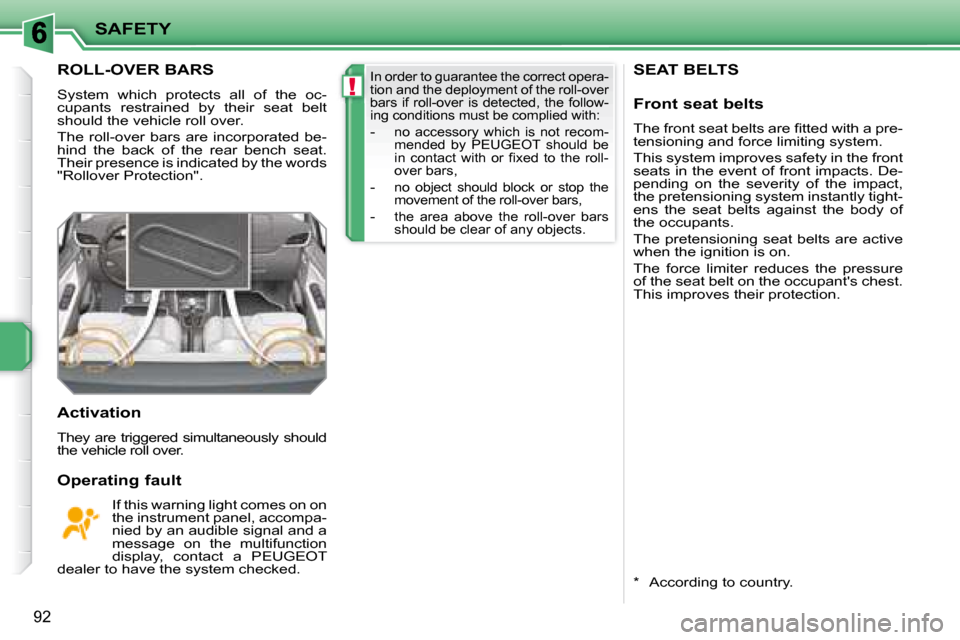 Peugeot 207 CC Dag 2007.5  Owners Manual !
SAFETY
92
SEAT BELTS ROLL-OVER BARS 
� �S�y�s�t�e�m�  �w�h�i�c�h�  �p�r�o�t�e�c�t�s�  �a�l�l�  �o�f�  �t�h�e�  �o�c�- 
�c�u�p�a�n�t�s�  �r�e�s�t�r�a�i�n�e�d�  �b�y�  �t�h�e�i�r�  �s�e�a�t�  �b�e�l�t