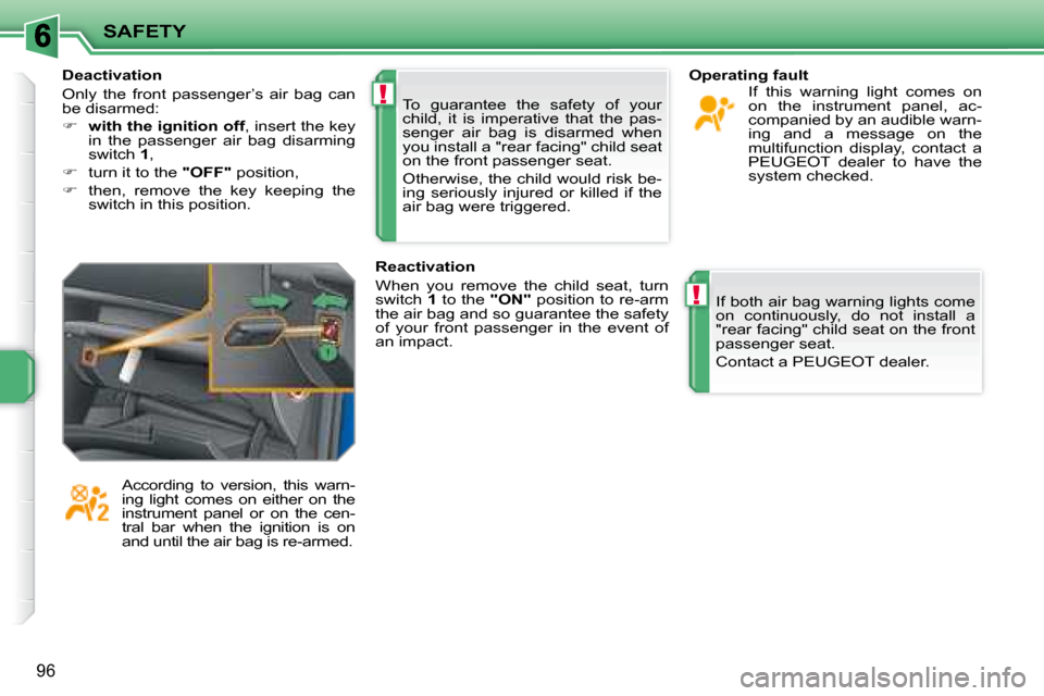 Peugeot 207 CC Dag 2007.5  Owners Manual !
!
SAFETY
96
 To  guarantee  the  safety  of  your  
�c�h�i�l�d�,�  �i�t�  �i�s�  �i�m�p�e�r�a�t�i�v�e�  �t�h�a�t�  �t�h�e�  �p�a�s�-
�s�e�n�g�e�r�  �a�i�r�  �b�a�g�  �i�s�  �d�i�s�a�r�m�e�d�  �w�h�e