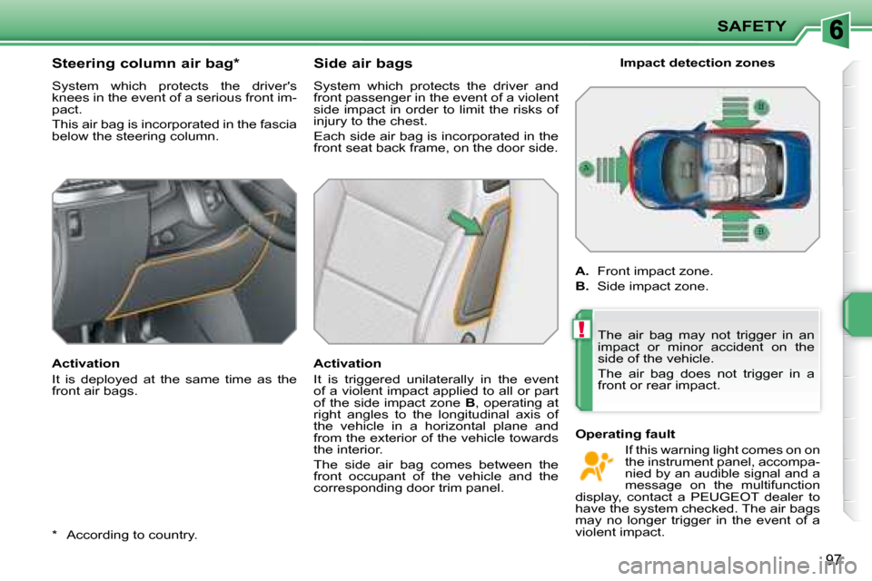 Peugeot 207 CC Dag 2007.5  Owners Manual !
SAFETY
97
  *    According to country.  
       Steering column air bag *   
� �S�y�s�t�e�m�  �w�h�i�c�h�  �p�r�o�t�e�c�t�s�  �t�h�e�  �d�r�i�v�e�r��s�  
�k�n�e�e�s� �i�n� �t�h�e� �e�v�e�n�t� �o�f�