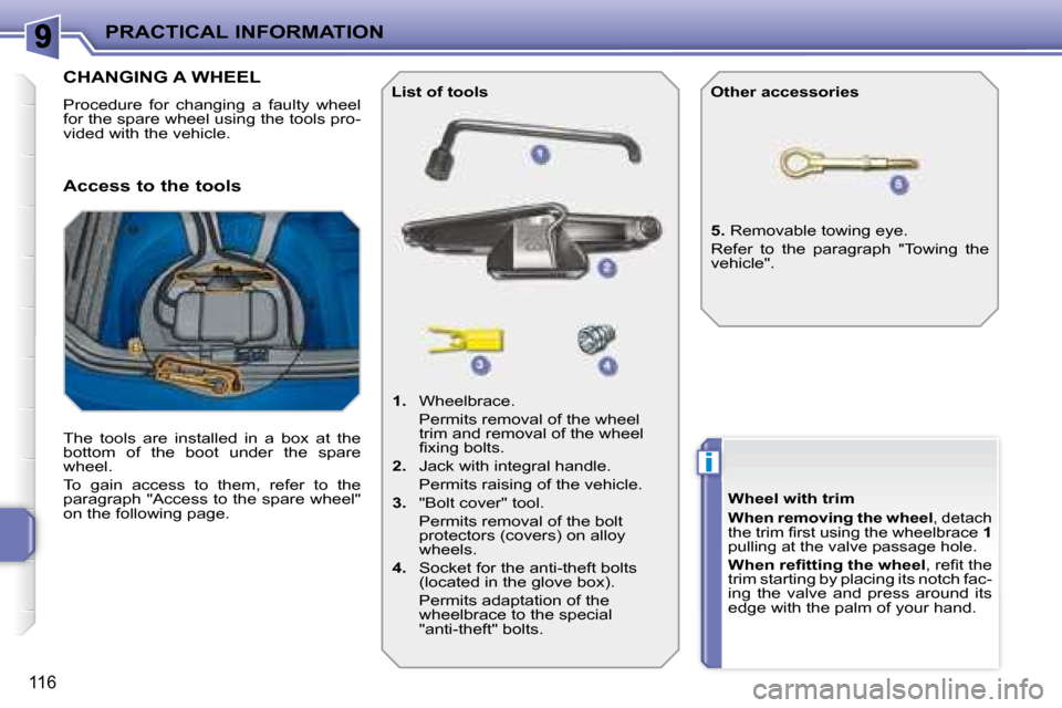 Peugeot 207 CC Dag 2007.5  Owners Manual i
PRACTICAL INFORMATION
116
CHANGING A WHEEL 
� �P�r�o�c�e�d�u�r�e�  �f�o�r�  �c�h�a�n�g�i�n�g�  �a�  �f�a�u�l�t�y�  �w�h�e�e�l�  
�f�o�r� �t�h�e� �s�p�a�r�e� �w�h�e�e�l� �u�s�i�n�g� �t�h�e� �t�o�o�l�