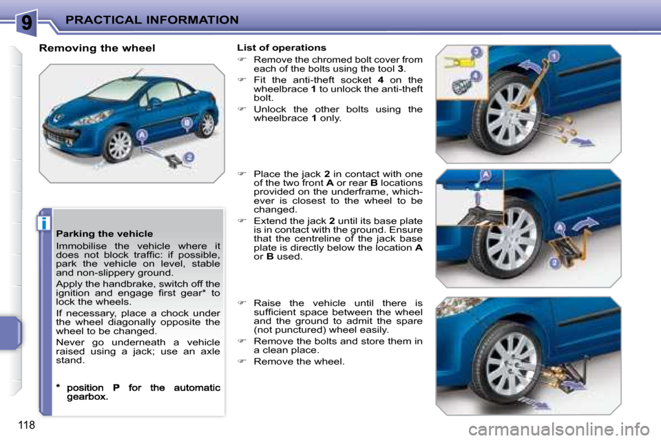 Peugeot 207 CC Dag 2007.5  Owners Manual i
PRACTICAL INFORMATION
118
  Parking the vehicle  
� �I�m�m�o�b�i�l�i�s�e�  �t�h�e�  �v�e�h�i�c�l�e�  �w�h�e�r�e�  �i�t�  
�d�o�e�s�  �n�o�t�  �b�l�o�c�k�  �t�r�a�f�i� �c�:�  �i�f�  �p�o�s�s�i�b�l�e�