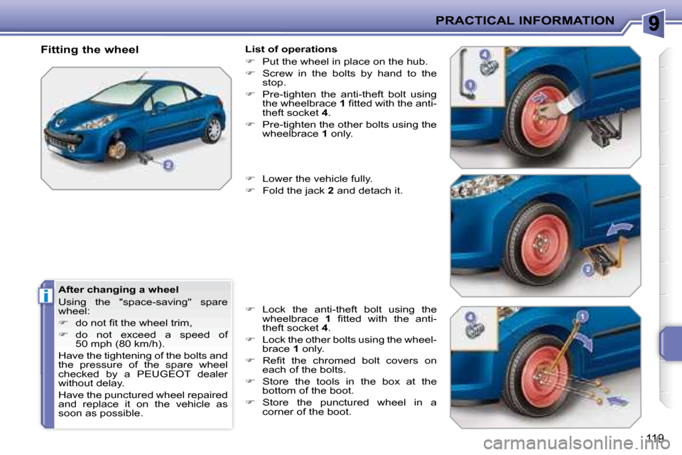Peugeot 207 CC Dag 2007.5  Owners Manual i
PRACTICAL INFORMATION
119
  After changing a wheel  
� �U�s�i�n�g�  �t�h�e�  �"�s�p�a�c�e�-�s�a�v�i�n�g�"�  �s�p�a�r�e�  
�w�h�e�e�l�:�  
   
� � �  �d�o� �n�o�t� �i� �t� �t�h�e� �w�h�e�e�l� �t�r