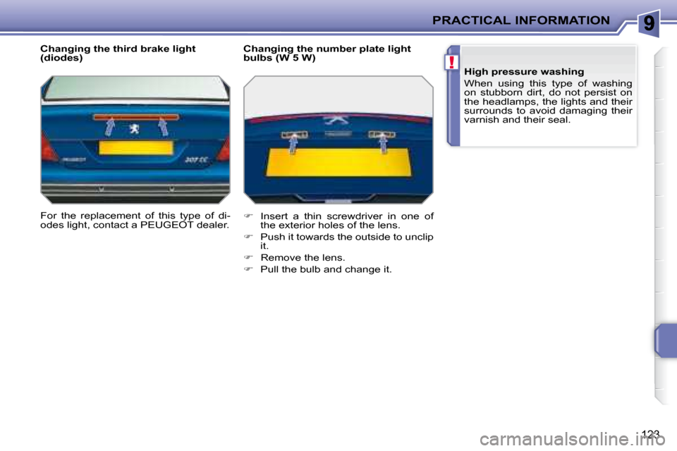 Peugeot 207 CC Dag 2007.5  Owners Manual !
PRACTICAL INFORMATION
123
  Changing the third brake light  
(diodes)  
� �F�o�r�  �t�h�e�  �r�e�p�l�a�c�e�m�e�n�t�  �o�f�  �t�h�i�s�  �t�y�p�e�  �o�f�  �d�i�- 
odes light, contact a PEUGEOT dealer.