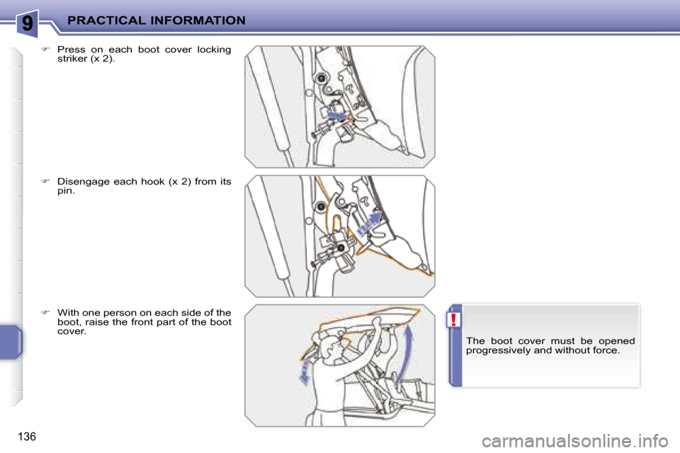 Peugeot 207 CC Dag 2007.5  Owners Manual !
PRACTICAL INFORMATION
136
  
�    Press  on  each  boot  cover  locking 
striker (x 2). 
  
�    Disengage  each  hook  (x  2)  from  its 
�p�i�n�.� 
  
� � �  �W�i�t�h� �o�n�e� �p�e�r�s�o�