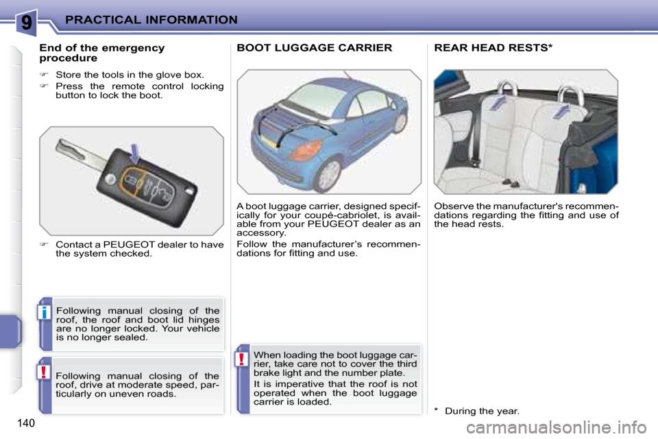 Peugeot 207 CC Dag 2007.5  Owners Manual i
!
!
PRACTICAL INFORMATION
140
BOOT LUGGAGE CARRIER REAR HEAD RESTS *  
� �F�o�l�l�o�w�i�n�g�  �m�a�n�u�a�l�  �c�l�o�s�i�n�g�  �o�f�  �t�h�e�  
roof,  the  roof  and  boot  lid  hinges 
are  no  long