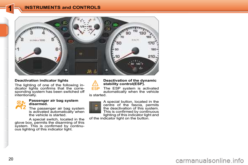 Peugeot 207 CC Dag 2007.5  Owners Manual INSTRUMENTS and CONTROLS
20
  Deactivation indicator lights  
� �T�h�e�  �l�i�g�h�t�i�n�g�  �o�f�  �o�n�e�  �o�f�  �t�h�e�  �f�o�l�l�o�w�i�n�g�  �i�n�- 
�d�i�c�a�t�o�r�  �l�i�g�h�t�s�  �c�o�n�i� �r�m�