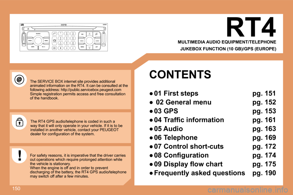 Peugeot 207 CC Dag 2007.5  Owners Manual 150
S
O S SOURCE
MODE BAND ESC
2
abc
5
jkl
8
tuv 3
def
6
mno
9
wxyz
1 4
ghi
7
pqrs
0 # MENU LIST
TA 
PTY
DARK
The SERVICE BOX internet site provides additional  
animated information on the RT4. It ca