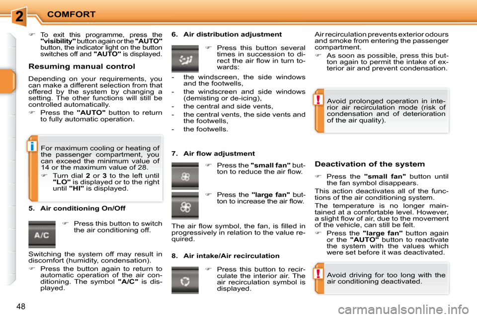 Peugeot 207 CC Dag 2007.5  Owners Manual !
!
i
COMFORT
48
   
�   �T�o�  �e�x�i�t�  �t�h�i�s�  �p�r�o�g�r�a�m�m�e�,�  �p�r�e�s�s�  �t�h�e� �  
"visibility"   button again or the   "AUTO"  
button, the indicator light on the button 
�s�w�i