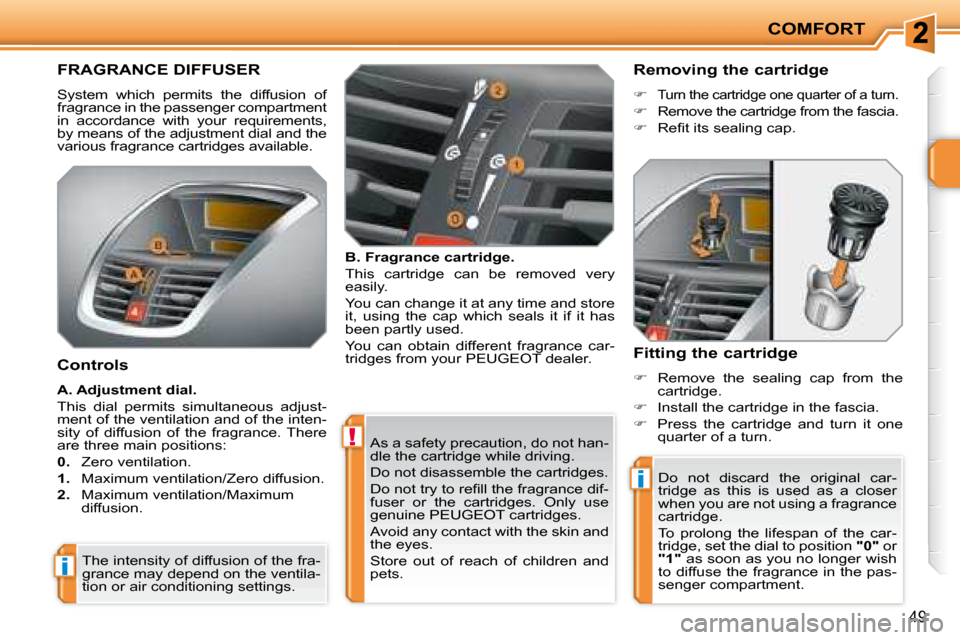 Peugeot 207 CC Dag 2007.5  Owners Manual !
i
i
COMFORT
49
� �A�s� �a� �s�a�f�e�t�y� �p�r�e�c�a�u�t�i�o�n�,� �d�o� �n�o�t� �h�a�n�- 
�d�l�e� �t�h�e� �c�a�r�t�r�i�d�g�e� �w�h�i�l�e� �d�r�i�v�i�n�g�.�  
 Do not disassemble the cartridges. 
� �D