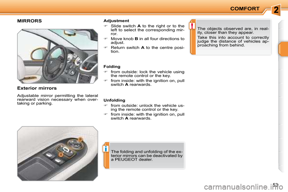 Peugeot 207 CC Dag 2007.5  Owners Manual i
!
COMFORT
53
MIRRORS 
  Exterior mirrors  
� �A�d�j�u�s�t�a�b�l�e�  �m�i�r�r�o�r�  �p�e�r�m�i�t�t�i�n�g�  �t�h�e�  �l�a�t�e�r�a�l�  
�r�e�a�r�w�a�r�d�  �v�i�s�i�o�n�  �n�e�c�e�s�s�a�r�y�  �w�h�e�n� 