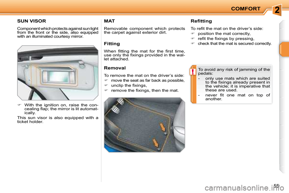Peugeot 207 CC Dag 2007.5  Owners Manual !
COMFORT
55
 SUN VISOR 
 �C�o�m�p�o�n�e�n�t� �w�h�i�c�h� �p�r�o�t�e�c�t�s� �a�g�a�i�n�s�t� �s�u�n� �l�i�g�h�t�  
�f�r�o�m�  �t�h�e�  �f�r�o�n�t�  �o�r�  �t�h�e�  �s�i�d�e�,�  �a�l�s�o�  �e�q�u�i�p�p�