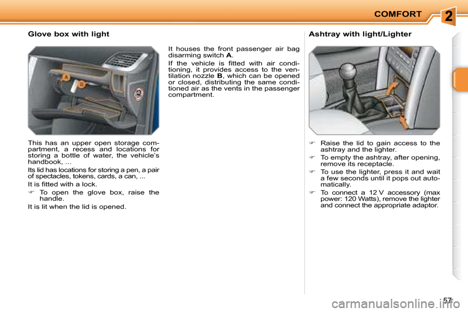 Peugeot 207 CC Dag 2007.5  Owners Manual COMFORT
57
       Glove box with light  
� �T�h�i�s�  �h�a�s�  �a�n�  �u�p�p�e�r�  �o�p�e�n�  �s�t�o�r�a�g�e�  �c�o�m�- 
�p�a�r�t�m�e�n�t�,�  �a�  �r�e�c�e�s�s�  �a�n�d�  �l�o�c�a�t�i�o�n�s�  �f�o�r� 