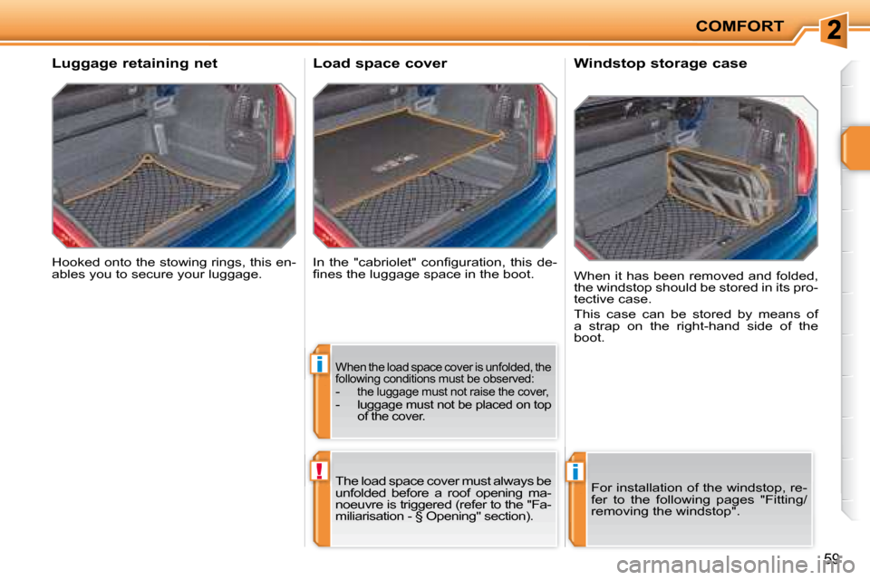 Peugeot 207 CC Dag 2007.5  Owners Manual i
!i
COMFORT
59
� �H�o�o�k�e�d� �o�n�t�o� �t�h�e� �s�t�o�w�i�n�g� �r�i�n�g�s�,� �t�h�i�s� �e�n�- 
ables you to secure your luggage.  
       Luggage retaining net 
� �I�n�  �t�h�e�  �"�c�a�b�r�i�o�l�e