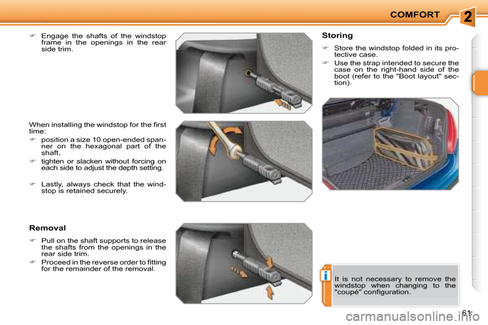 Peugeot 207 CC Dag 2007.5  Owners Manual i
COMFORT
61
  
� � �  �E�n�g�a�g�e�  �t�h�e�  �s�h�a�f�t�s�  �o�f�  �t�h�e�  �w�i�n�d�s�t�o�p� 
�f�r�a�m�e�  �i�n�  �t�h�e�  �o�p�e�n�i�n�g�s�  �i�n�  �t�h�e�  �r�e�a�r�  
side trim.  
� �W�h�e�n�