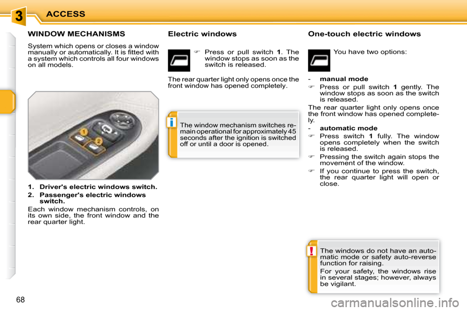Peugeot 207 CC Dag 2007.5  Owners Manual !
i
ACCESS
68
WINDOW MECHANISMS 
 �S�y�s�t�e�m� �w�h�i�c�h� �o�p�e�n�s� �o�r� �c�l�o�s�e�s� �a� �w�i�n�d�o�w�  
�m�a�n�u�a�l�l�y� �o�r� �a�u�t�o�m�a�t�i�c�a�l�l�y�.� �I�t� �i�s� �i� �t�t�e�d� �w�i�t�h