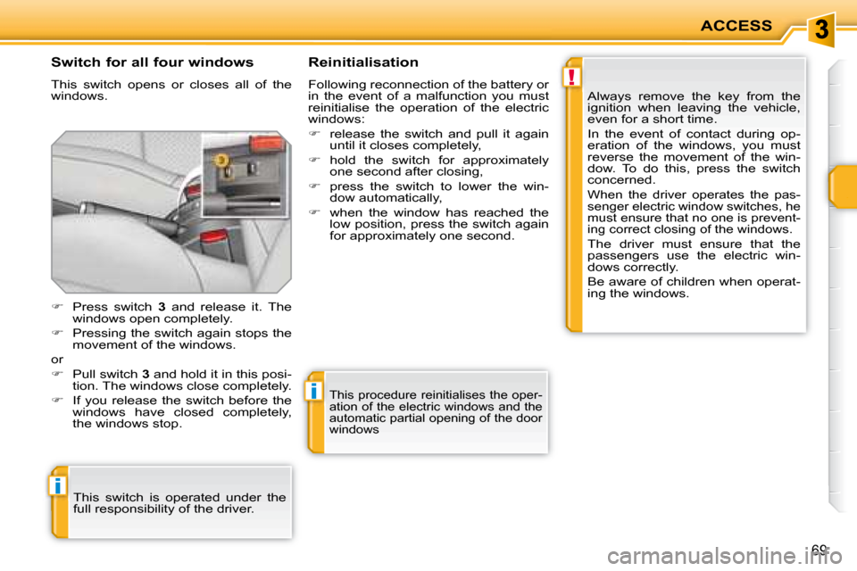 Peugeot 207 CC Dag 2007.5  Owners Manual !
i
i
ACCESS
69
  Switch for all four windows  
� �T�h�i�s�  �s�w�i�t�c�h�  �o�p�e�n�s�  �o�r�  �c�l�o�s�e�s�  �a�l�l�  �o�f�  �t�h�e�  
�w�i�n�d�o�w�s�.�   Reinitialisation  
� �F�o�l�l�o�w�i�n�g� �r