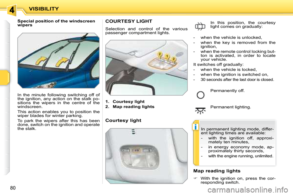 Peugeot 207 CC Dag 2007.5  Owners Manual i
VISIBILITY
80
   Special position of the windscreen  
wipers  
� �I�n�  �t�h�e�  �m�i�n�u�t�e�  �f�o�l�l�o�w�i�n�g�  �s�w�i�t�c�h�i�n�g�  �o�f�f�  �o�f�  
�t�h�e�  �i�g�n�i�t�i�o�n�,�  �a�n�y�  �a�c