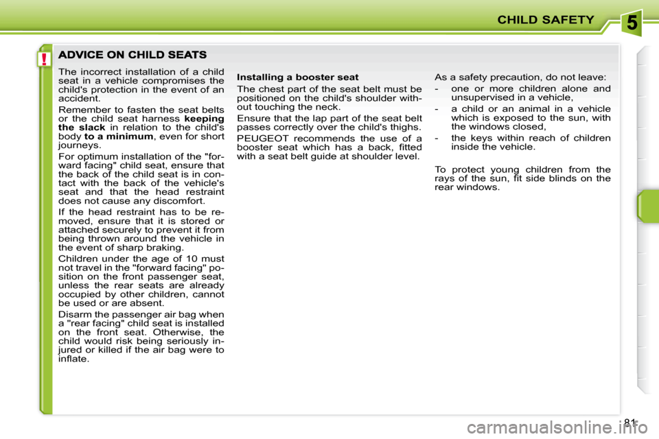 Peugeot 207 CC Dag 2007.5  Owners Manual !
CHILD SAFETY
81
 The  incorrect  installation  of  a  child  
�s�e�a�t�  �i�n�  �a�  �v�e�h�i�c�l�e�  �c�o�m�p�r�o�m�i�s�e�s�  �t�h�e� 
�c�h�i�l�d��s� �p�r�o�t�e�c�t�i�o�n� �i�n� �t�h�e� �e�v�e�n�t