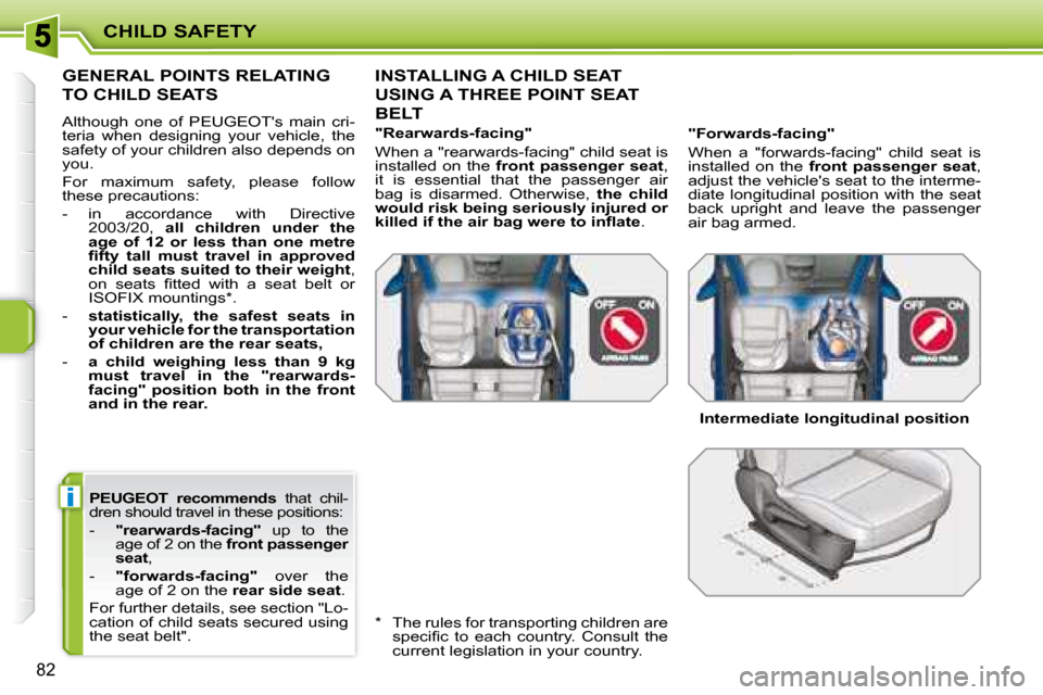 Peugeot 207 CC Dag 2007.5  Owners Manual i
CHILD SAFETY
82
  
PEUGEOT  recommends � �  �t�h�a�t�  �c�h�i�l�-
�d�r�e�n� �s�h�o�u�l�d� �t�r�a�v�e�l� �i�n� �t�h�e�s�e� �p�o�s�i�t�i�o�n�s�:�  
� � � �-� �  �  "rearwards-facing" � �  �u�p�  �t�o�