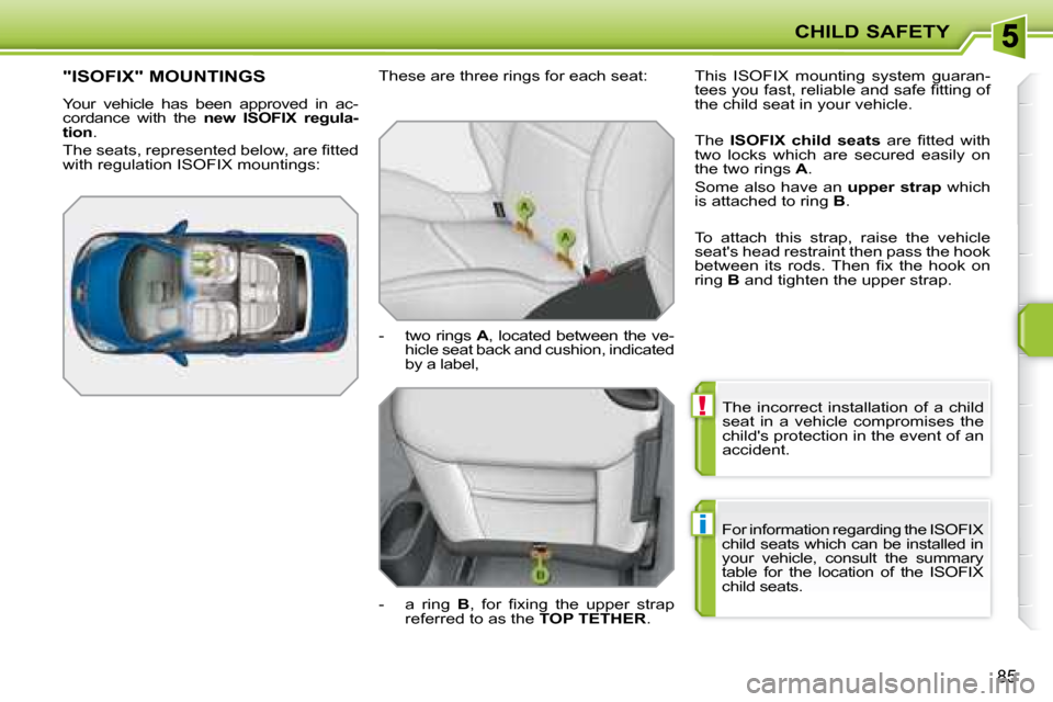 Peugeot 207 CC Dag 2007.5  Owners Manual !
i
CHILD SAFETY
85
 The  incorrect  installation  of  a  child  
�s�e�a�t�  �i�n�  �a�  �v�e�h�i�c�l�e�  �c�o�m�p�r�o�m�i�s�e�s�  �t�h�e� 
�c�h�i�l�d��s� �p�r�o�t�e�c�t�i�o�n� �i�n� �t�h�e� �e�v�e�n