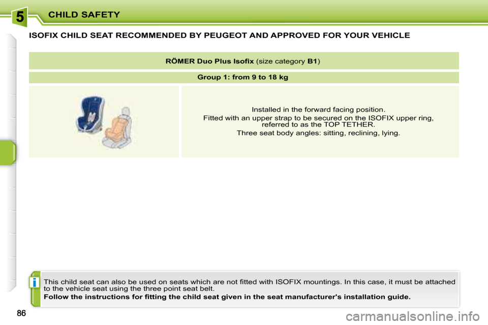 Peugeot 207 CC Dag 2007.5  Owners Manual i
CHILD SAFETY
ISOFIX CHILD SEAT RECOMMENDED BY PEUGEOT AND APPROVED FOR YOUR VEHICLE 
� �T�h�i�s� �c�h�i�l�d� �s�e�a�t� �c�a�n� �a�l�s�o� �b�e� �u�s�e�d� �o�n� �s�e�a�t�s� �w�h�i�c�h� �a�r�e� �n�o�t�