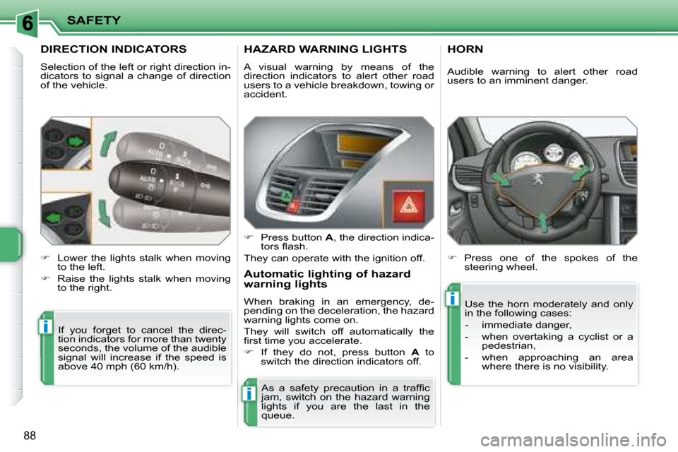 Peugeot 207 CC Dag 2007.5  Owners Manual i
i
i
SAFETY
88
 DIRECTION INDICATORS 
� �S�e�l�e�c�t�i�o�n� �o�f� �t�h�e� �l�e�f�t� �o�r� �r�i�g�h�t� �d�i�r�e�c�t�i�o�n� �i�n�- 
dicators  to  signal  a  change  of  direction 
of the vehicle. � �I�