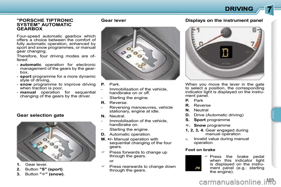 Peugeot 207 CC Dag 2007  Owners Manual �1�0�3
�"�P�O�R�S�C�H�E� �T�I�P�T�R�O�N�I�C�  
�S�Y�S�T�E�M�"� �A�U�T�O�M�A�T�I�C� 
�G�E�A�R�B�O�X
�F�o�u�r�-�s�p�e�e�d�  �a�u�t�o�m�a�t�i�c�  �g�e�a�r�b�o�x�  �w�h�i�c�h� �o�f�f�e�r�s�  �a�  �c�h�o�i