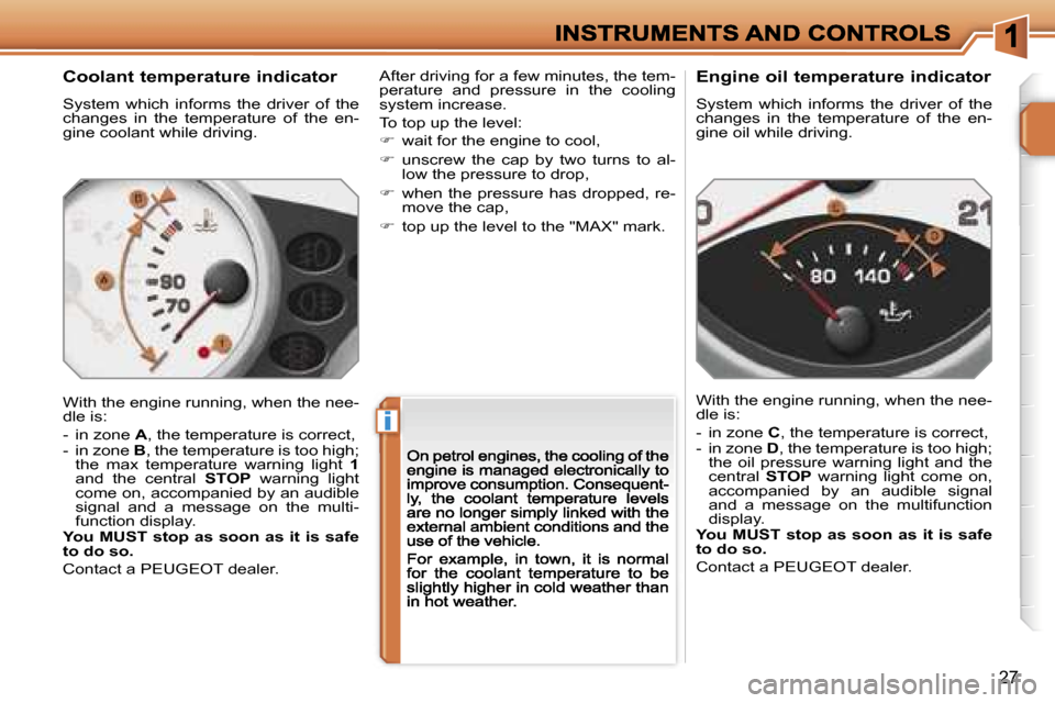 Peugeot 207 CC Dag 2007  Owners Manual �i
�2�7
�C�o�o�l�a�n�t� �t�e�m�p�e�r�a�t�u�r�e� �i�n�d�i�c�a�t�o�r
�S�y�s�t�e�m�  �w�h�i�c�h�  �i�n�f�o�r�m�s�  �t�h�e�  �d�r�i�v�e�r�  �o�f�  �t�h�e� �c�h�a�n�g�e�s�  �i�n�  �t�h�e�  �t�e�m�p�e�r�a�t