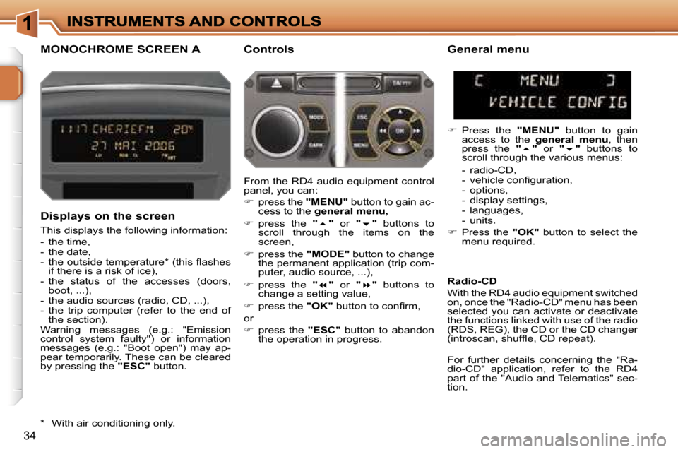 Peugeot 207 CC Dag 2007  Owners Manual �3�4
�M�O�N�O�C�H�R�O�M�E� �S�C�R�E�E�N� �A �C�o�n�t�r�o�l�s 
�D�i�s�p�l�a�y�s� �o�n� �t�h�e� �s�c�r�e�e�n
�T�h�i�s� �d�i�s�p�l�a�y�s� �t�h�e� �f�o�l�l�o�w�i�n�g� �i�n�f�o�r�m�a�t�i�o�n�:
�-�  �t�h�e�