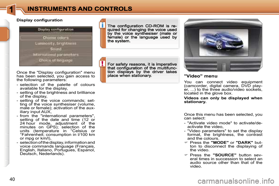 Peugeot 207 CC Dag 2007  Owners Manual �!
�i
�4�0
�O�n�c�e�  �t�h�e�  �"�D�i�s�p�l�a�y�  �c�o�n�ﬁ�g�u�r�a�t�i�o�n�"�  �m�e�n�u� �h�a�s�  �b�e�e�n�  �s�e�l�e�c�t�e�d�,�  �y�o�u�  �g�a�i�n�  �a�c�c�e�s�s�  �t�o� �t�h�e� �f�o�l�l�o�w�i�n�g�