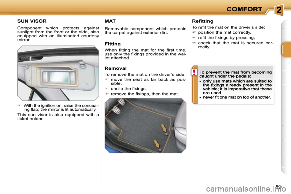 Peugeot 207 CC Dag 2007  Owners Manual �!
�5�9
�S�U�N� �V�I�S�O�R
�C�o�m�p�o�n�e�n�t�  �w�h�i�c�h�  �p�r�o�t�e�c�t�s�  �a�g�a�i�n�s�t� �s�u�n�l�i�g�h�t�  �f�r�o�m�  �t�h�e�  �f�r�o�n�t�  �o�r�  �t�h�e�  �s�i�d�e�,�  �a�l�s�o� �e�q�u�i�p�p�