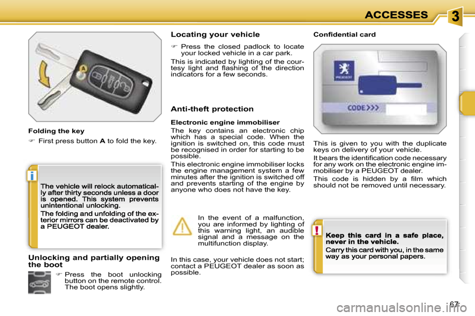 Peugeot 207 CC Dag 2007  Owners Manual �!
�i
�6�7
�F�o�l�d�i�n�g� �t�h�e� �k�e�y
��  �F�i�r�s�t� �p�r�e�s�s� �b�u�t�t�o�n� �A� �t�o� �f�o�l�d� �t�h�e� �k�e�y�.
�L�o�c�a�t�i�n�g� �y�o�u�r� �v�e�h�i�c�l�e�C�o�n�ﬁ�d�e�n�t�i�a�l� �c�a�r�d