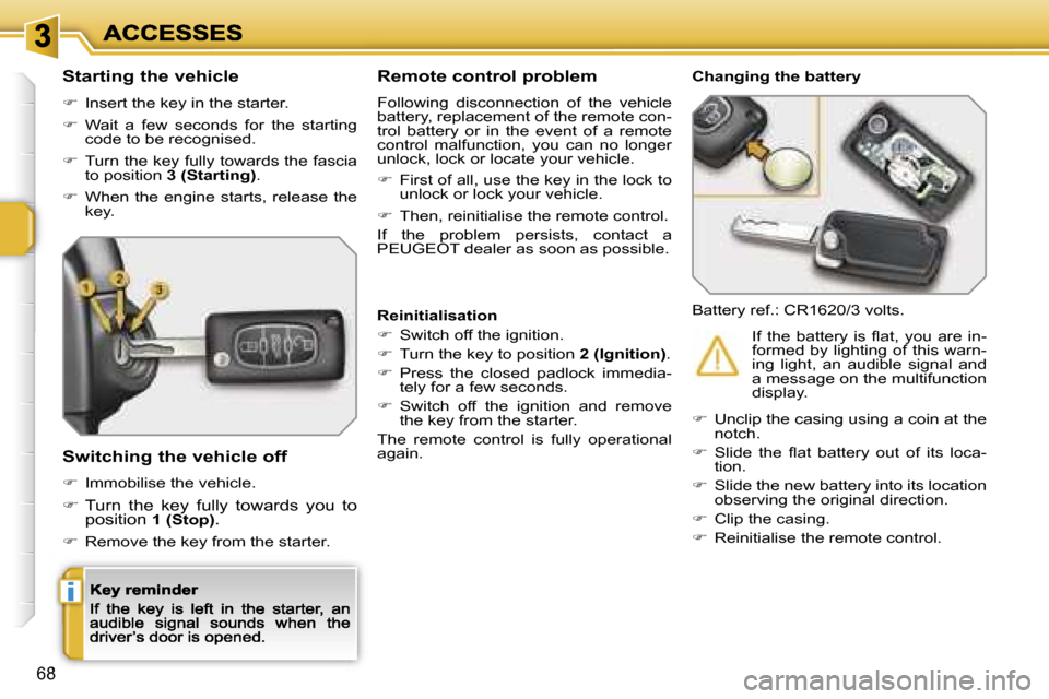 Peugeot 207 CC Dag 2007  Owners Manual �i
�6�8
�S�t�a�r�t�i�n�g� �t�h�e� �v�e�h�i�c�l�e
��  �I�n�s�e�r�t� �t�h�e� �k�e�y� �i�n� �t�h�e� �s�t�a�r�t�e�r�.
��  �W�a�i�t�  �a�  �f�e�w�  �s�e�c�o�n�d�s�  �f�o�r�  �t�h�e�  �s�t�a�r�t�i�n�g